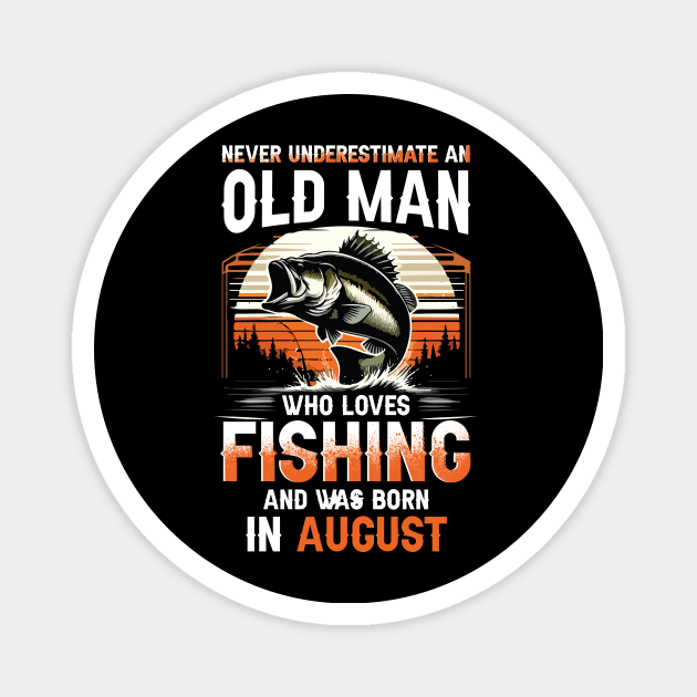 Never Underestimate An Old Man Who Loves Fishing And Was Born In August Magnet by Foshaylavona.Artwork